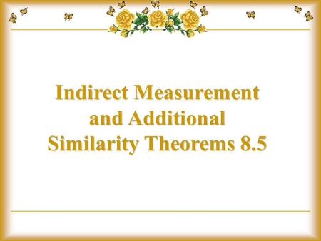 Indirect Measurement and Additional Similarity Theorems 8.5.