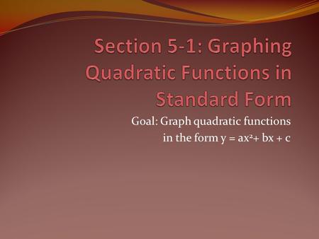 Goal: Graph quadratic functions in the form y = ax 2 + bx + c.