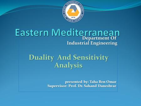 Department Of Industrial Engineering Duality And Sensitivity Analysis presented by: Taha Ben Omar Supervisor: Prof. Dr. Sahand Daneshvar.