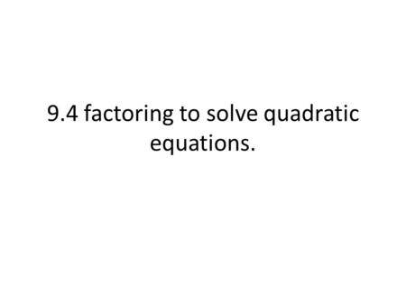 9.4 factoring to solve quadratic equations.. What are the roots of a quadratic function? Roots (x-intercepts): x values when y = 0 ( ___, 0) How do you.