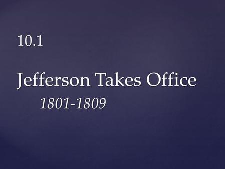 10.1 Jefferson Takes Office 1801-1809. {  Colonial Williamsburg.