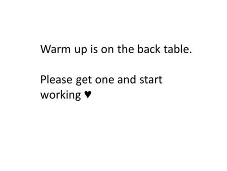 Warm up is on the back table. Please get one and start working ♥