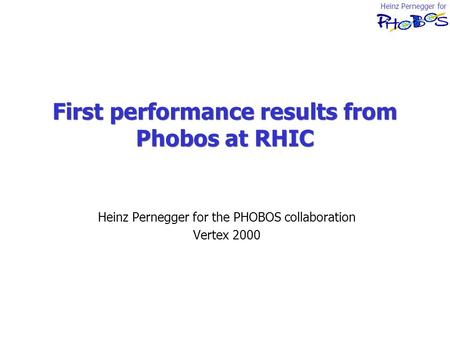 Heinz Pernegger for First performance results from Phobos at RHIC Heinz Pernegger for the PHOBOS collaboration Vertex 2000.