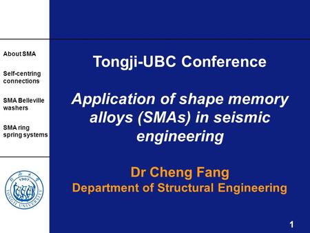 1 About SMA Self-centring connections SMA Belleville washers SMA ring spring systems Tongji-UBC Conference Application of shape memory alloys (SMAs) in.
