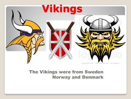 Vikings The Vikings were from Sweden Norway and Denmark.