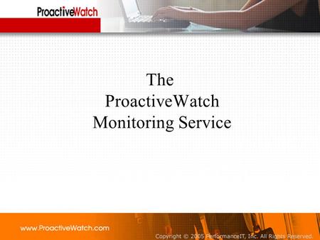 The ProactiveWatch Monitoring Service. Are These Problems For You? Your business gets disrupted when your IT environment has issues Your employee and.