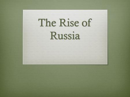 The Rise of Russia. Do Now: U7D9 March 12, 2014  Please complete the Do Now: Geography of Russia  Complete the Chapter 10 Section 2 Part Two questions.