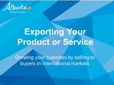 Exporting Your Product or Service Growing your business by selling to buyers in international markets.