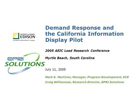 Demand Response and the California Information Display Pilot 2005 AEIC Load Research Conference Myrtle Beach, South Carolina July 11, 2005 Mark S. Martinez,