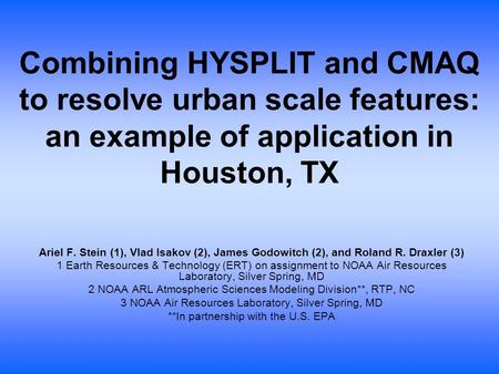 Combining HYSPLIT and CMAQ to resolve urban scale features: an example of application in Houston, TX Ariel F. Stein (1), Vlad Isakov (2), James Godowitch.