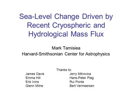 Sea-Level Change Driven by Recent Cryospheric and Hydrological Mass Flux Mark Tamisiea Harvard-Smithsonian Center for Astrophysics James Davis Emma Hill.