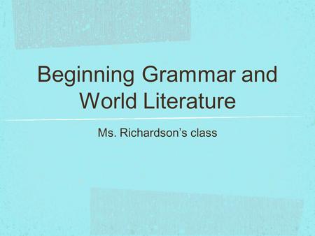 Beginning Grammar and World Literature Ms. Richardson’s class.