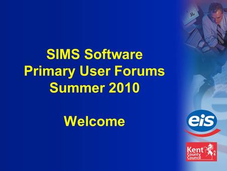SIMS Software Primary User Forums Summer 2010 Welcome.