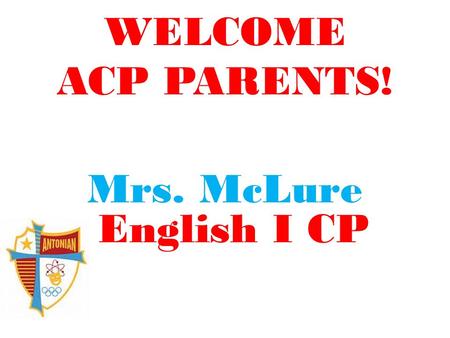 WELCOME ACP PARENTS! Mrs. McLure English I CP. Course Overview 1.Grammar within the texts 2.Short Stories 3.Literature/Novels 4.Poetry 5.Essays (test.