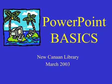 PowerPoint BASICS New Canaan Library March 2003 What is PowerPoint? A Design Program for creating series of screens (slides) called presentations One.