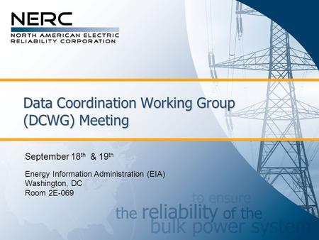 Data Coordination Working Group (DCWG) Meeting September 18 th & 19 th Energy Information Administration (EIA) Washington, DC Room 2E-069.
