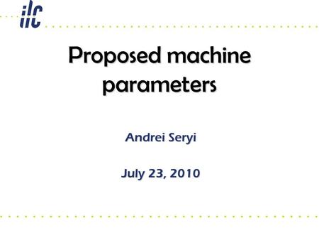 Proposed machine parameters Andrei Seryi July 23, 2010.