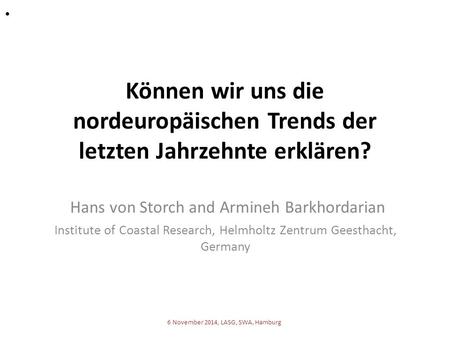 Können wir uns die nordeuropäischen Trends der letzten Jahrzehnte erklären? Hans von Storch and Armineh Barkhordarian Institute of Coastal Research, Helmholtz.
