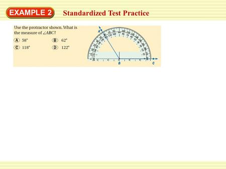 EXAMPLE 2 Standardized Test Practice. SOLUTION EXAMPLE 2 Standardized Test Practice Place the center of the protractor on the vertex of the angle. Then.