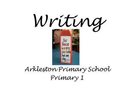 Writing Arkleston Primary School Primary 1. Curriculum for Excellence Literacy ~ Writing ~ Tools for writing As I play and learn, I enjoy exploring interesting.