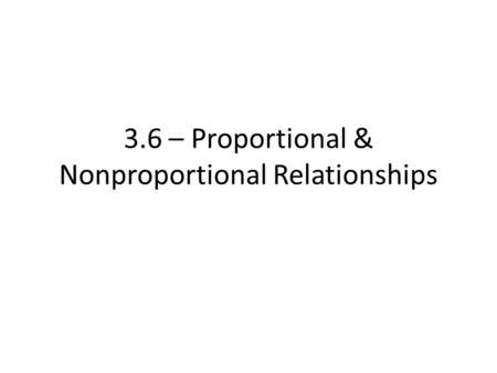 3.6 – Proportional & Nonproportional Relationships