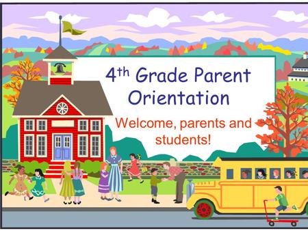 4 th Grade Parent Orientation Welcome, parents and students!