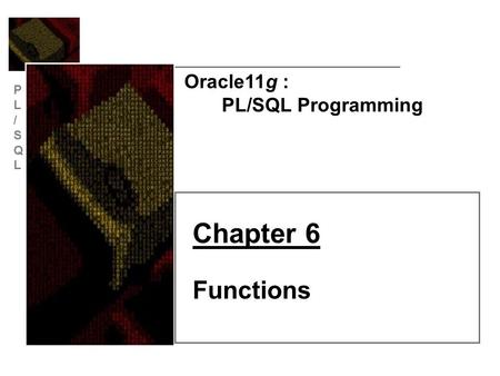 PL/SQLPL/SQL Oracle11g : PL/SQL Programming Chapter 6 Functions.