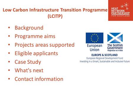 Low Carbon Infrastructure Transition Programme (LCITP) Background Programme aims Projects areas supported Eligible applicants Case Study What's next Contact.
