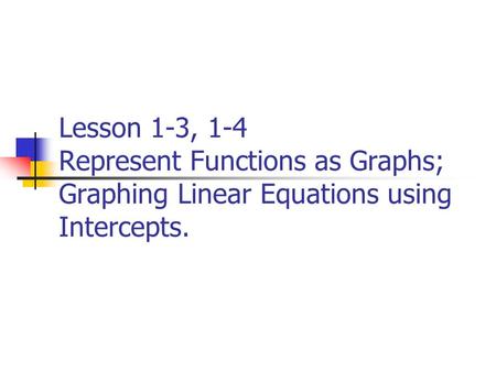 Lesson 1-3, 1-4 Represent Functions as Graphs; Graphing Linear Equations using Intercepts.