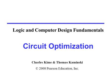 Charles Kime & Thomas Kaminski © 2008 Pearson Education, Inc. Circuit Optimization Logic and Computer Design Fundamentals.