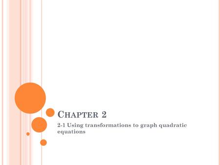 C HAPTER 2 2-1 Using transformations to graph quadratic equations.