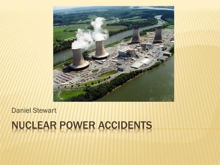 Daniel Stewart.  Accidents in a nuclear plant can range from minor emissions of radioactivity to catastrophic releases such as: - widespread radiation.