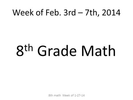 Week of Feb. 3rd – 7th, 2014 8 th Grade Math 8th math Week of 1-27-14.