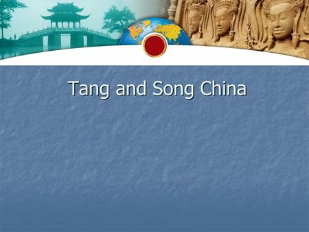 Tang and Song China Tang and Song China. The Tang Dynasty Expands China Tang Rulers Create a Powerful Empire Tang Rulers Create a Powerful Empire Tang.