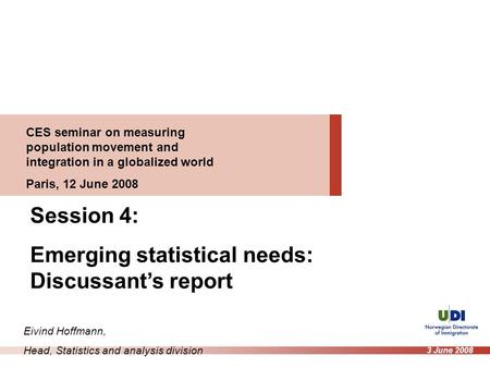 CES seminar on measuring population movement and integration in a globalized world Paris, 12 June 2008 Session 4: Emerging statistical needs: Discussant’s.