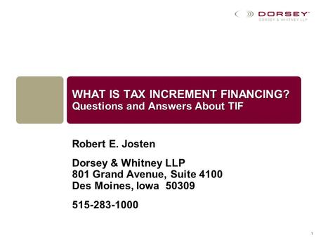 Robert E. Josten Dorsey & Whitney LLP 801 Grand Avenue, Suite 4100 Des Moines, Iowa 50309 515-283-1000 WHAT IS TAX INCREMENT FINANCING? Questions and Answers.