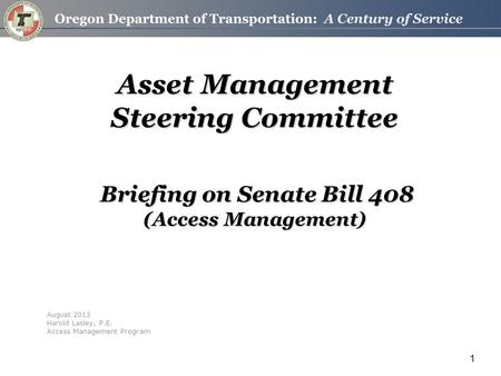 1 Asset Management Steering Committee Briefing on Senate Bill 408 (Access Management) August 2013 Harold Lasley, P.E. Access Management Program.