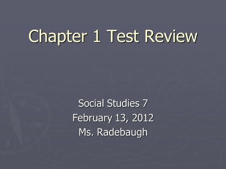Chapter 1 Test Review Social Studies 7 February 13, 2012 Ms. Radebaugh.