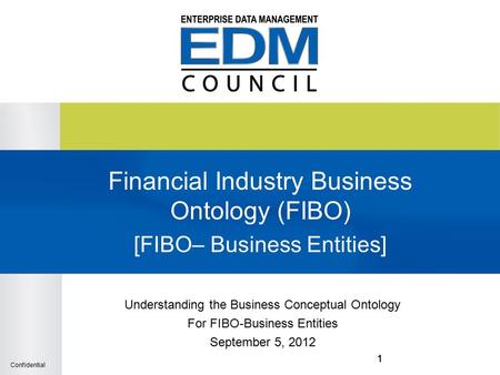 Confidential 111 Financial Industry Business Ontology (FIBO) [FIBO– Business Entities] Understanding the Business Conceptual Ontology For FIBO-Business.