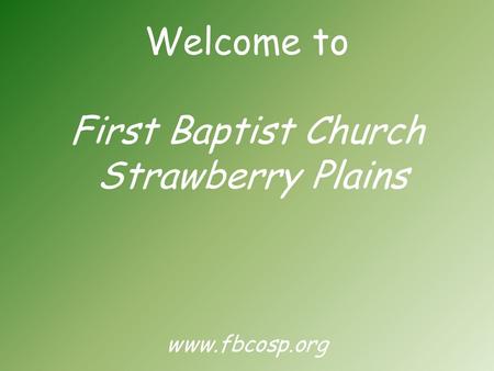 Welcome to First Baptist Church Strawberry Plains www.fbcosp.org.