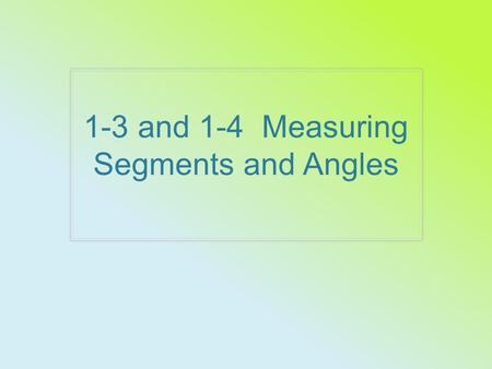 1-3 and 1-4 Measuring Segments and Angles. Postulate 1-5 Ruler Postulate The point of a line can be put into a one- to-one correspondence with the real.