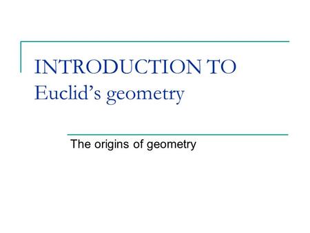 INTRODUCTION TO Euclid’s geometry The origins of geometry.