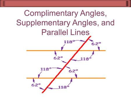 Complimentary Angles, Supplementary Angles, and Parallel Lines.