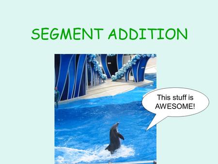 SEGMENT ADDITION This stuff is AWESOME!. Can you see a shark?What about now?