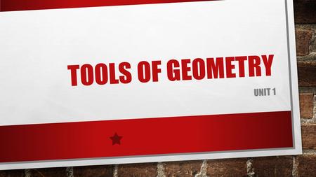 TOOLS OF GEOMETRY UNIT 1. POINTS, LINES, AND PLANES Essential Understanding: Geometry is a mathematical system built on accepted facts, basic terms, and.