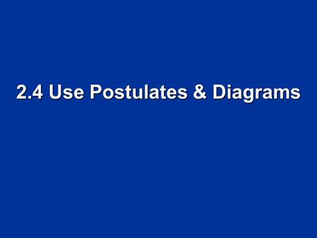 2.4 Use Postulates & Diagrams