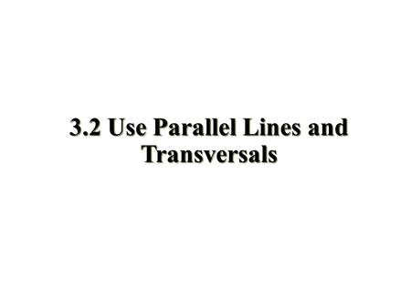 3.2 Use Parallel Lines and Transversals. Objectives Use the properties of parallel lines to determine congruent angles Use algebra to find angle measures.