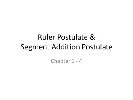 Ruler Postulate & Segment Addition Postulate Chapter 1 - 4.