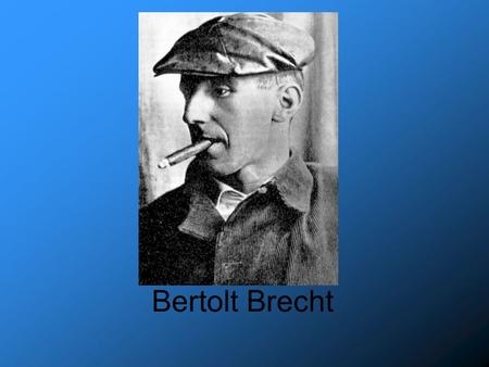 Bertolt Brecht. Quick Biography Born in Augsburg Bavaria to middle class parents. Bright quiet student in grade school As a child, he visited folk festivals.