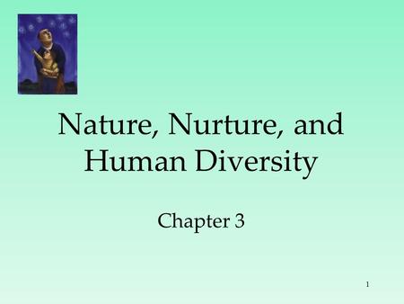 1 Nature, Nurture, and Human Diversity Chapter 3.